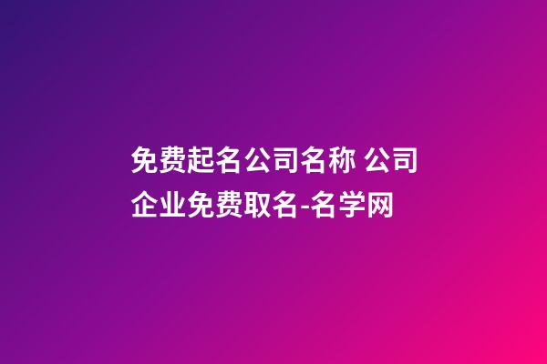 免费起名公司名称 公司企业免费取名-名学网-第1张-公司起名-玄机派